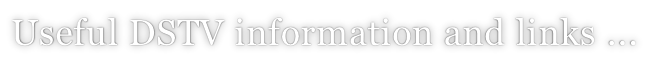 Useful DSTV information and links ...